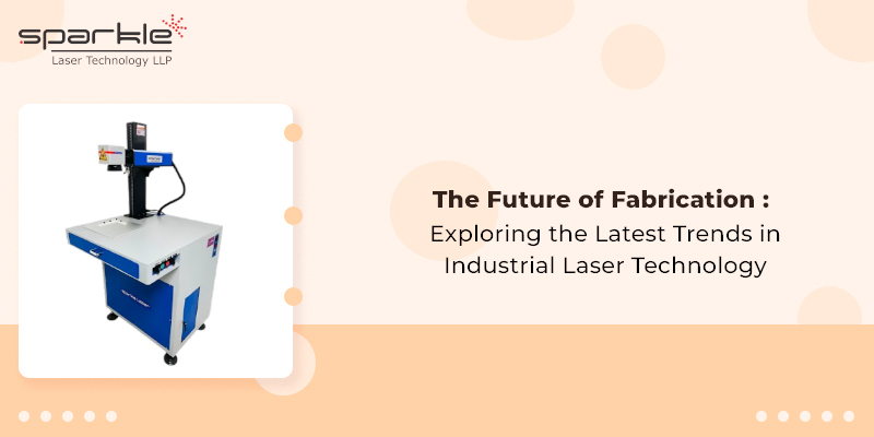 the future of fabrication exploring the latest trends in industrial laser technology