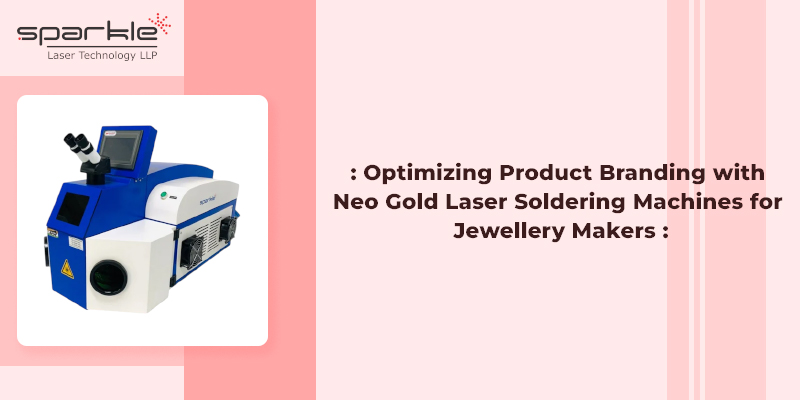 optimizing product branding with neo gold laser soldering machines for jewellery makers