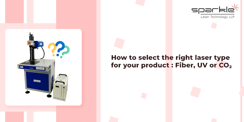 how to select the right laser type for your product fiber uv or co₂