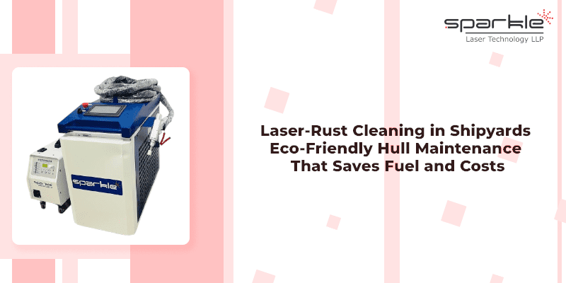 laser rust cleaning in shipyards eco friendly hull maintenance that saves fuel and costs