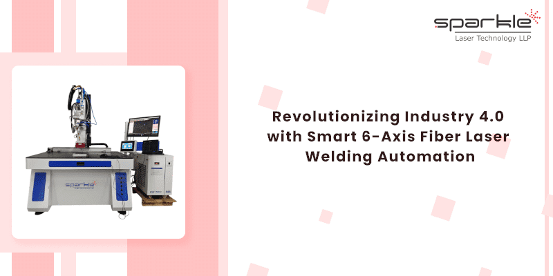 revolutionizing industry 4.0 with smart 6 axis fiber laser welding automation