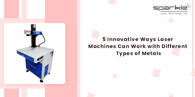 5 innovative ways laser machines can work with different types of metals