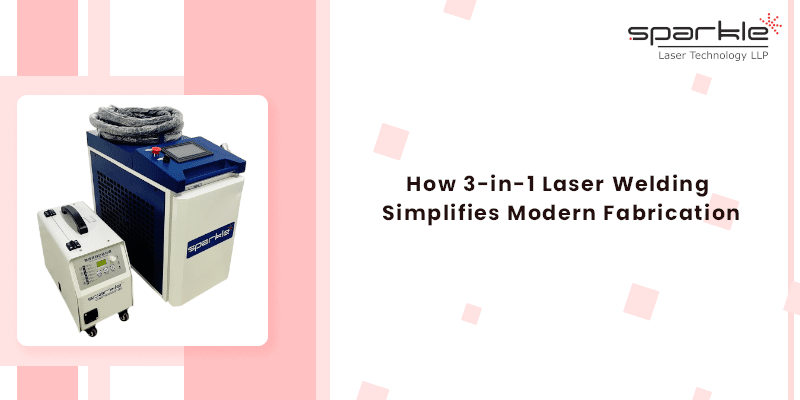 how 3 in 1 laser welding simplifies modern fabrication